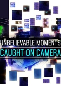 Unbelievable Moments Caught on Camera poster