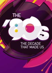 The '80s: The Decade That Made Us poster