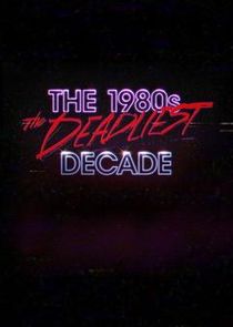 The 1980s: The Deadliest Decade poster