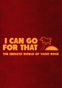I Can Go for That: The Smooth World of Yacht Rock poster
