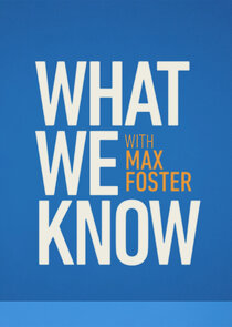 What We Know with Max Foster poster
